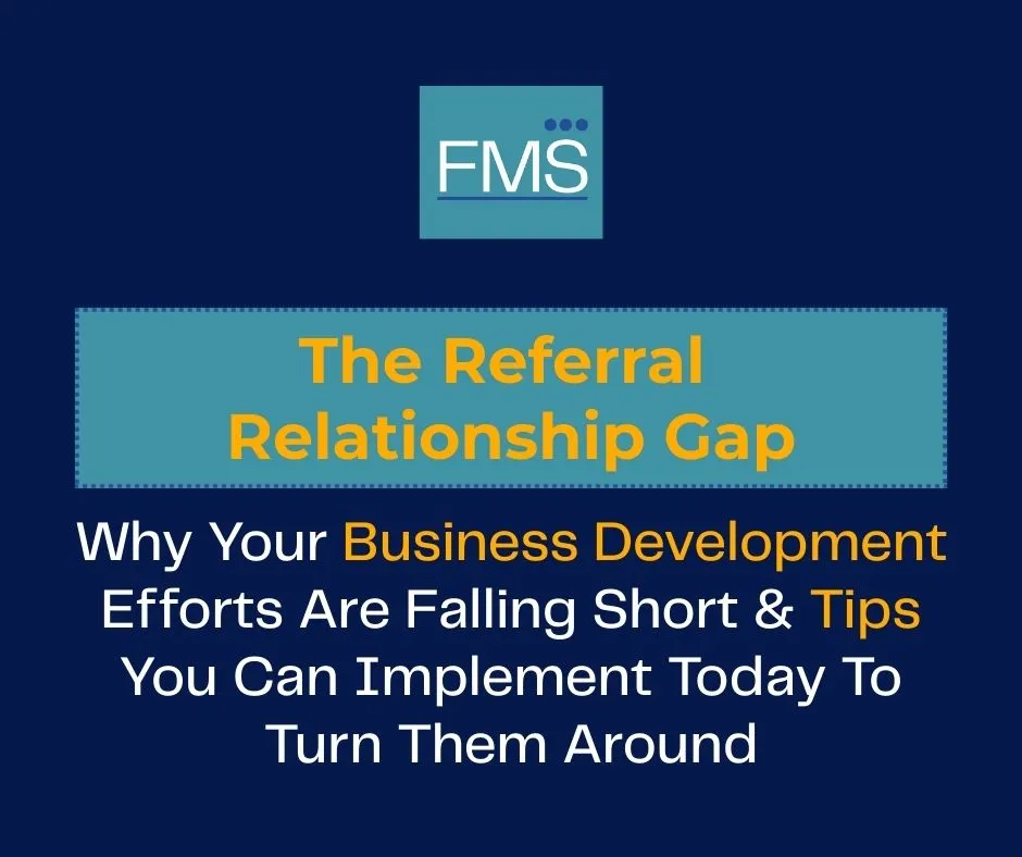 FMS logo on dark blue with text: "The Referral Relationship Gap. Why Your Business Development Efforts Are Falling Short & Tips To Turn Them Around."